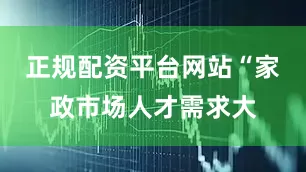 正规配资平台网站“家政市场人才需求大
