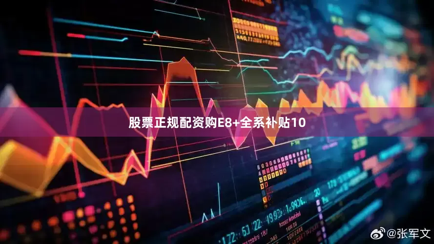 股票正规配资购E8+全系补贴10