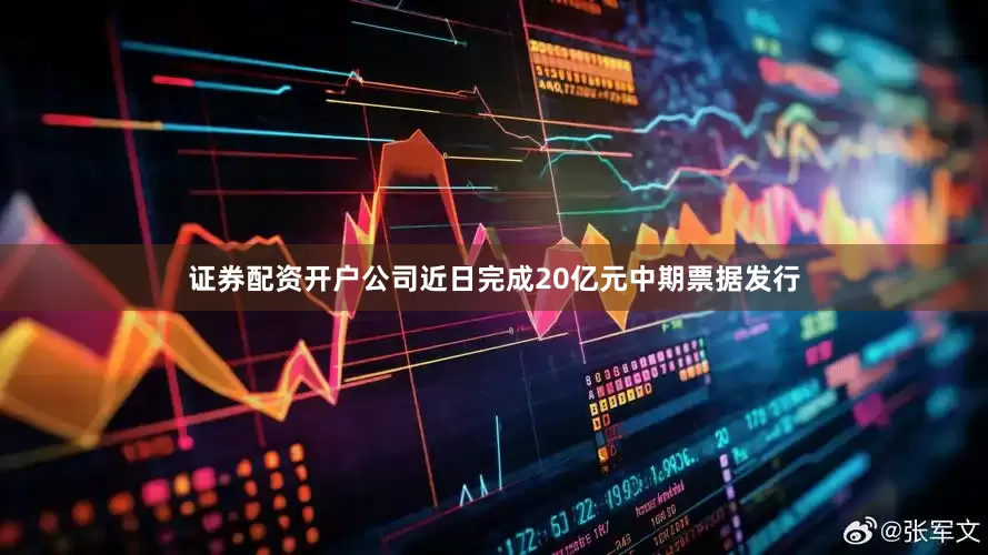 证券配资开户公司近日完成20亿元中期票据发行