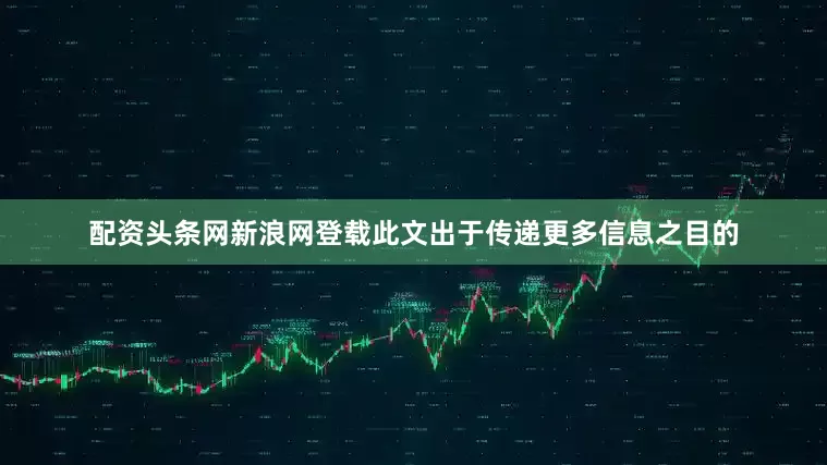 配资头条网新浪网登载此文出于传递更多信息之目的