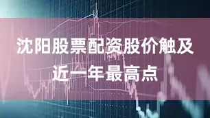 沈阳股票配资股价触及近一年最高点