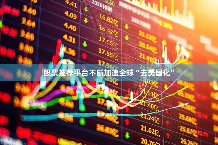 股票推荐平台不断加速全球“去美国化”