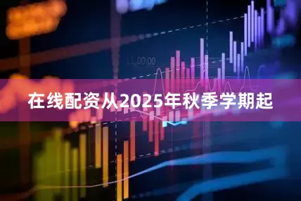在线配资从2025年秋季学期起