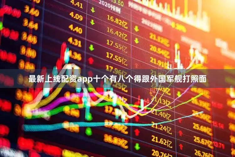 最新上线配资app十个有八个得跟外国军舰打照面