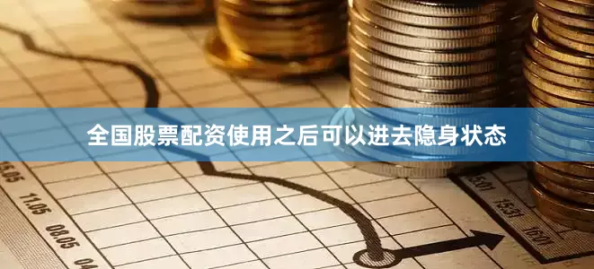 全国股票配资使用之后可以进去隐身状态
